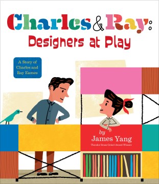 Charles & Ray : designers at play : a story of Charles and Ray Eames