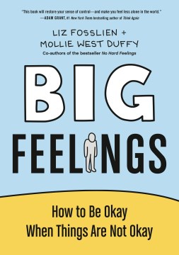 Big feelings how to be okay when things are not okay / Liz Fosslien & Mollie West Duffy ; illustrations by Liz Fosslien.