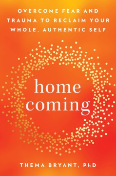 Homecoming : Overcome Fear and Trauma to Reclaim Your Whole, Authentic Self