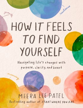 How it feels to find yourself : navigating life's changes with purpose, clarity, and heart