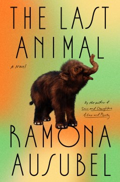 The last animal : a novel / Ramona Ausubel.