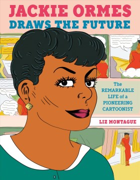 Jackie Ormes Draws the Future : The Remarkable Life of a Pioneering Cartoonist