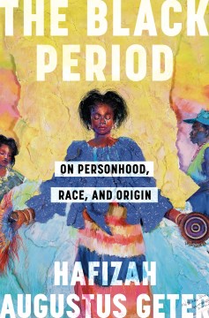 The Black period : on personhood, race, and origin / Hafizah Augustus Geter.