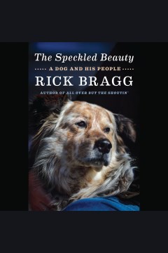 The speckled beauty [electronic resource] : a dog and his people / Rick Bragg.