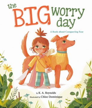 The big worry day : [a book about conquering fear] / by K.A Reynolds, illustrated by Chloe Dominique.