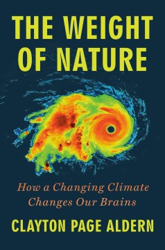 The weight of nature : how a changing climate changes our brains / Clayton Page Aldern.