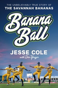 Banana ball : the unbelievably true story of the Savannah Bananas