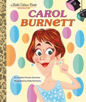 Carol Burnett / Andrea Posner-Sanchez ; illustrated by Kelly Kennedy.