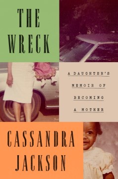 The wreck : a daughter's memoir of becoming a mother