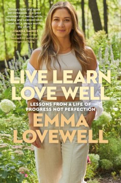Live learn love well : lessons from a life of progress not perfection / Emma Lovewell.