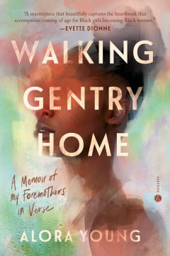 Walking Gentry home a memoir of my foremothers in verse / Alora Young.