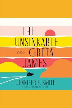 The unsinkable greta james [electronic resource] : a novel / Jennifer E. Smith