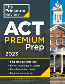 Princeton Review Act Premium Prep, 2023 : 8 Practice Tests + Content Review + Strategies