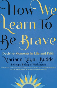 How we learn to be brave : decisive moments in life and faith