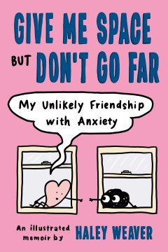 Give me space but don't go far : my unlikely friendship with anxiety