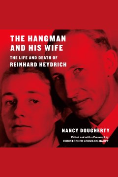 The hangman and his wife [electronic resource] : the life and death of Reinhard Heydrich / Nancy Dougherty ; edited and with a foreword by Christopher Lehmann-Haupt.