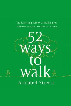 52 ways to walk [electronic resource] : the surprising science of walking for wellness and joy, one week at a time / Annabel Streets.