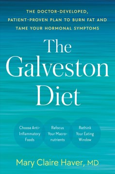 The Galveston diet : the doctor-developed, patient-proven plan to burn fat and tame your hormonal symptoms / Mary Claire Haver, MD.