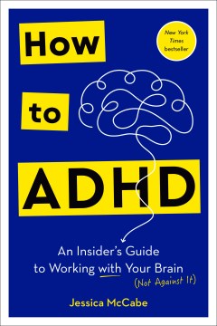 How to ADHD : an insider's guide to working with your brain (not against it) / Jessica McCabe.