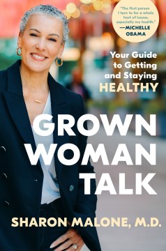 Grown woman talk : your guide to getting and staying healthy / Sharon Malone, M.D.