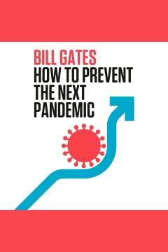 How to prevent the next pandemic [electronic resource] / Bill Gates.