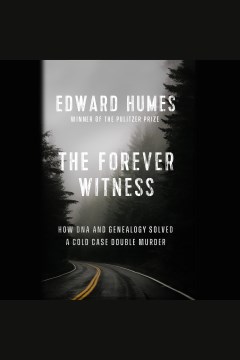 The forever witness [electronic resource] : how DNA and genealogy solved a cold case double murder / Edward Humes.