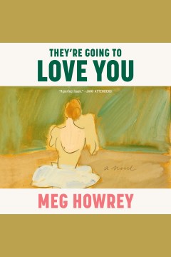 They're going to love you [electronic resource] : a novel / Meg Howrey.