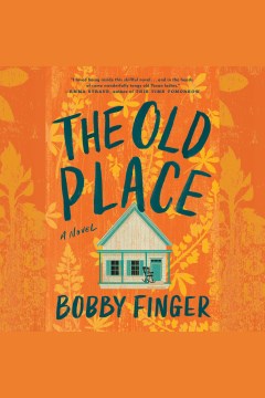 The old place [electronic resource] : a novel / Bobby Finger.