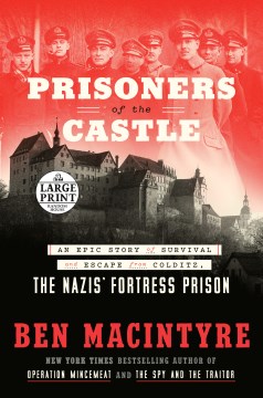Prisoners of the Castle : An Epic Story of Survival and Escape from Colditz, the Nazis' Fortress Prison
