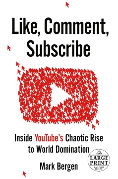 Like, Comment, Subscribe : Inside Youtube's Chaotic Rise to World Domination
