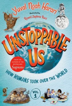 Unstoppable us. Vol. 1, How humans took over the world / Yuval Noah Harari ; illustrated by Ricard Zaplana Ruiz.