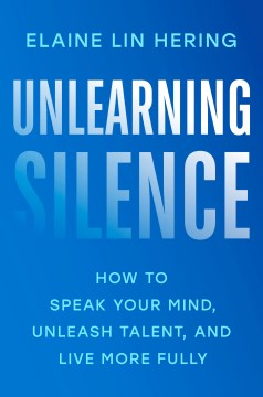 Unlearning silence : how to speak your mind, unleash talent, and live more fully