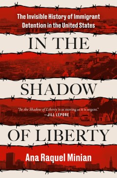 In the Shadow of Liberty : The Invisible History of Immigrant Detention in the United States