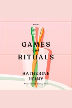 Games and rituals [electronic resource] : stories / Katherine Heiny.