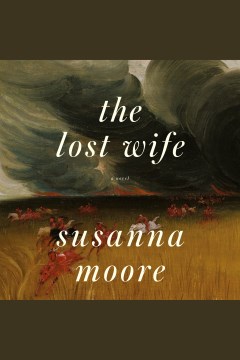 The lost wife [electronic resource] : a novel / Susanna Moore.