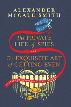 The private life of spies ; and The exquisite art of getting even : stories / Alexander McCall Smith.