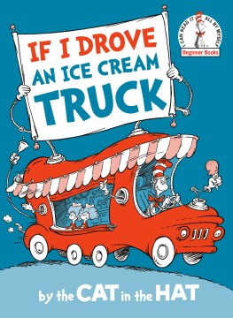 If I Drove an Ice Cream Truck : By the Cat in the Hat