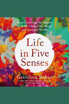 Life in five senses [electronic resource] / Gretchen Rubin.