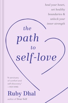 The Path to Self-love : Heal Your Heart, Set Healthy Boundaries, and Unlock Your Inner Strength
