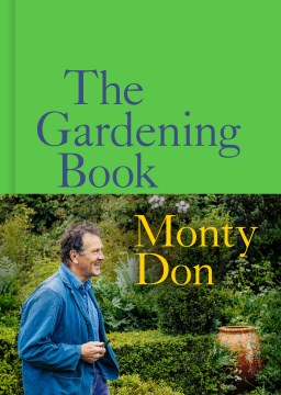 The gardening book : an accessible guide to growing houseplants, flowers, and vegetables for your ideal garden / Monty Don ; photography by Marsha Arnold.