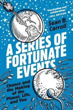 A series of fortunate events : chance and the making of the planet, life, and you / Sean B. Carroll.