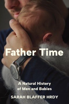 Father Time : A Natural History of Men and Babies