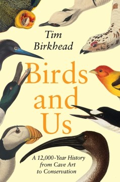 Birds and Us : A 12,000-year History from Cave Art to Conservation