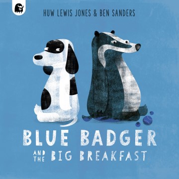Blue Badger and the big breakfast / Huw Lewis-Jones & Ben Sanders.