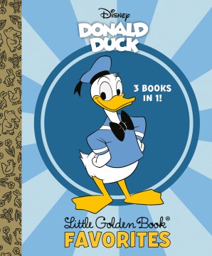 Donald Duck Little Golden Book Favorites : Donald Duck in Disneyland / Donald Duck's Toy Sailboat / Donald Duck's Toy Train