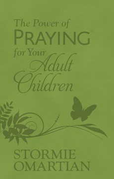 The power of praying for your adult children / Stormie Omartian.