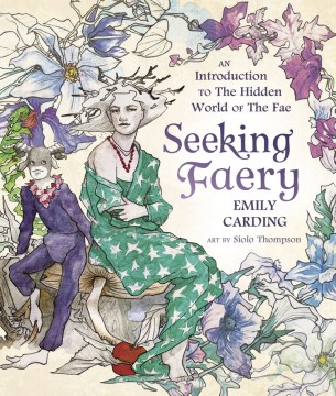 Seeking faery : an introduction to the hidden world of the fae
