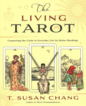The Living Tarot : Connecting the Cards to Everyday Life for Better Readings