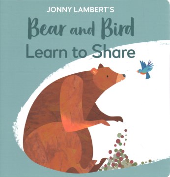 Bear and Bird learn to share / written and illustrated by Jonny Lambert.