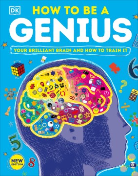 How to Be a Genius : Your Brilliant Brain and How to Train It